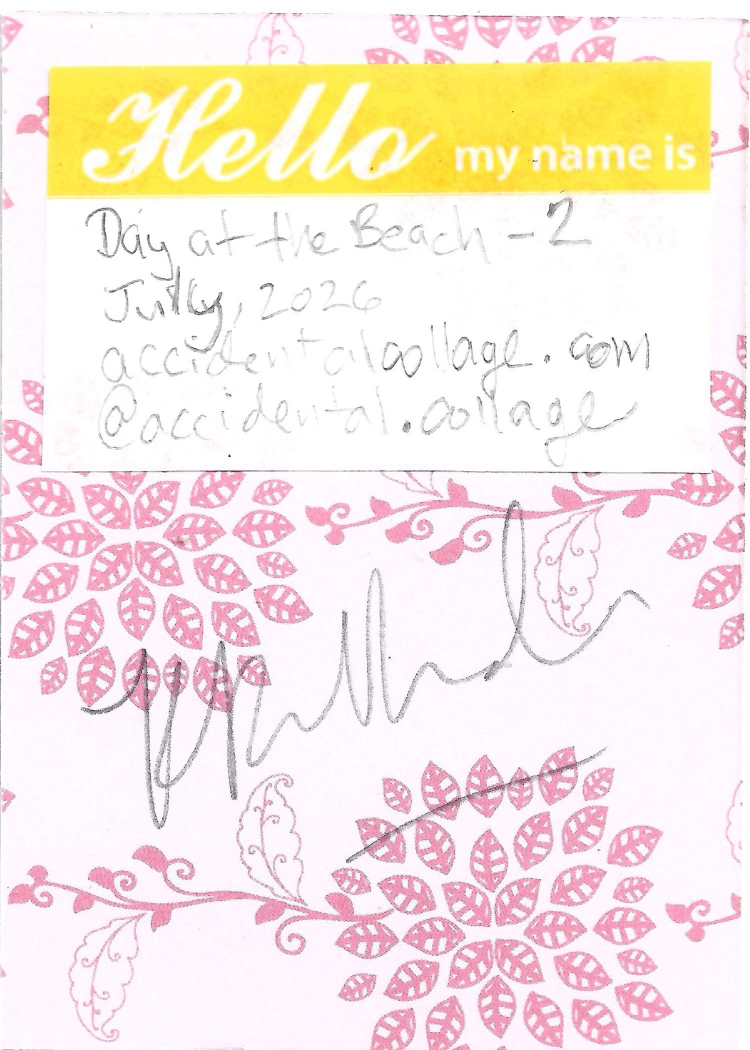 A printed note with a yellow header reading 'Hello my name is' and handwritten text below reading: Day at the Beach - 2, July, 2026, accidentalcollage.com, @accidental.collage, plus a pink floral background and a signature across the lower portion.