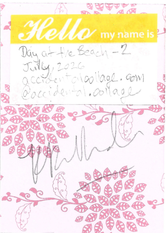 A printed note with a yellow header reading 'Hello my name is' and handwritten text below reading: Day at the Beach - 2, July, 2026, accidentalcollage.com, @accidental.collage, plus a pink floral background and a signature across the lower portion.