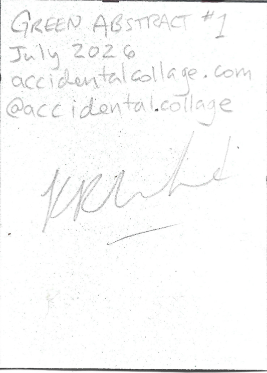 A white square card with handwritten text at the top reading 'GREEN ABSTRACT #1 July 2026 accidentalcollage.com @accidental.collage' and a large gray signature below.