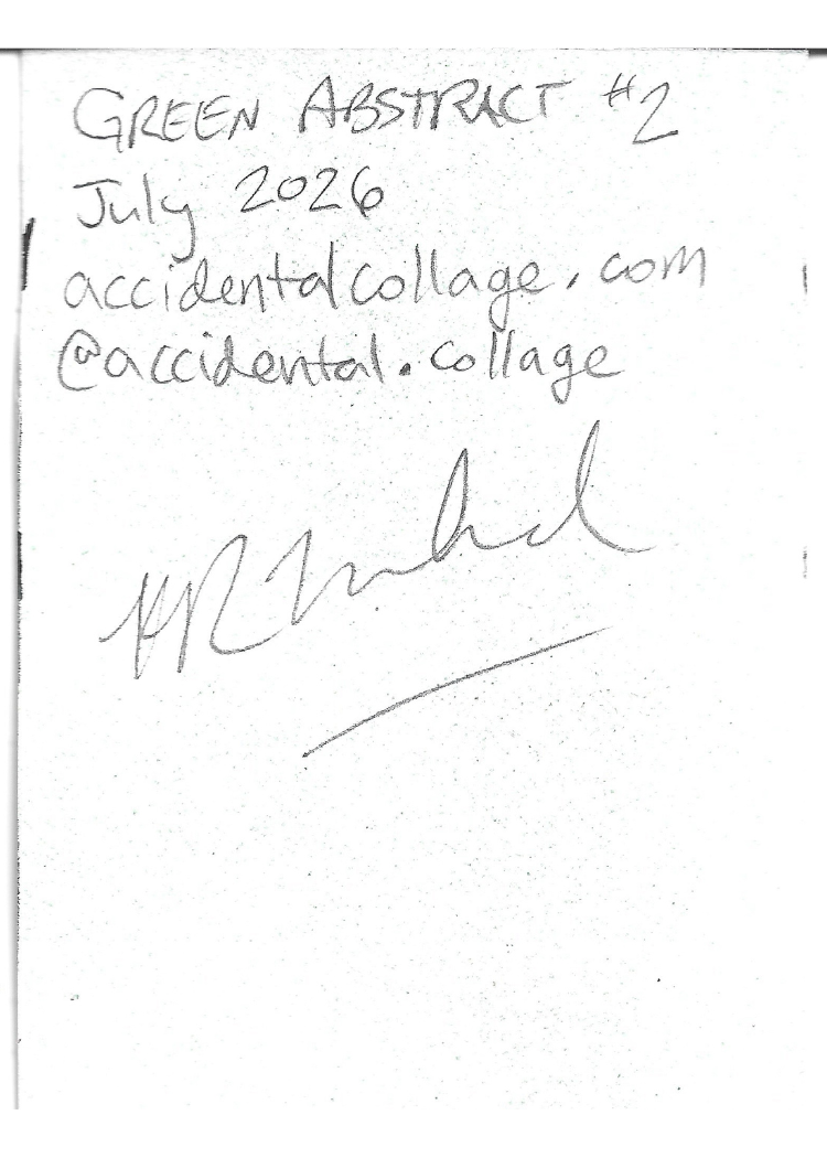 A handwritten note on a white background reading 'GREEN ABSTRACT #2 July 2026 accidentalcollage.com @accidental.c collage' with a signature below.